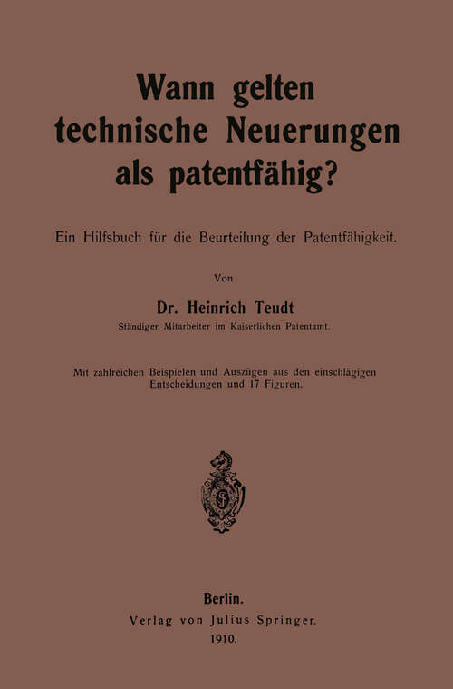 Book cover of Wann gelten technische Neuerungen als Patentfähig?: Ein Hilfsbuch für die Beurteilung der Patentfähigkeit (1910)