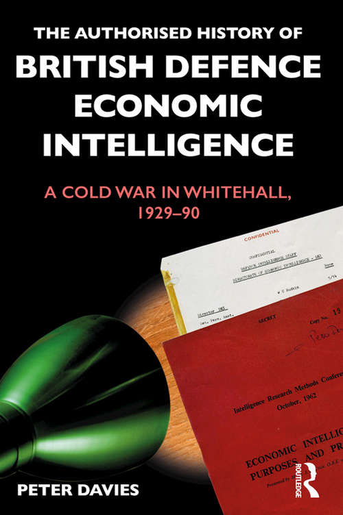 Book cover of The Authorised History of British Defence Economic Intelligence: A Cold War in Whitehall, 1929-90 (Government Official History Series)