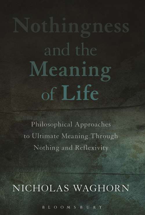 Book cover of Nothingness and the Meaning of Life: Philosophical Approaches to Ultimate Meaning Through Nothing and Reflexivity