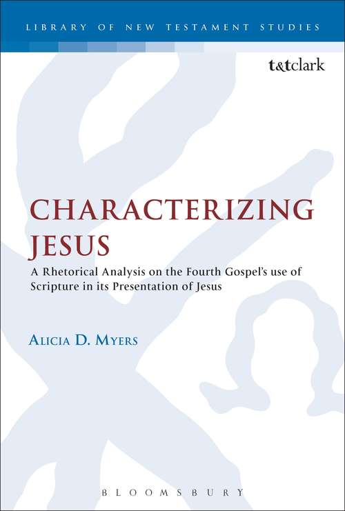 Book cover of Characterizing Jesus: A Rhetorical Analysis on the Fourth Gospel's Use of Scripture in its Presentation of Jesus (The Library of New Testament Studies #458)
