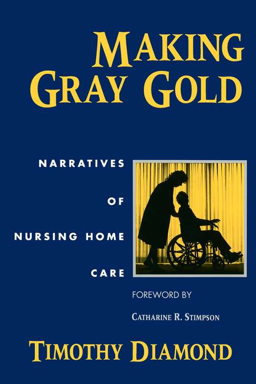 Book cover of Making Gray Gold: Narratives of Nursing Home Care (Women in Culture and Society)