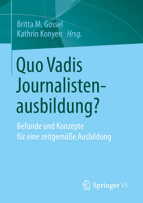 Book cover of Quo Vadis Journalistenausbildung?: Befunde und Konzepte für eine zeitgemäße Ausbildung (1. Aufl. 2019)