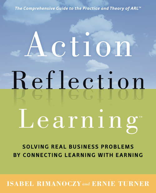 Book cover of Action Reflection Learning: Solving Real Business Problems by Connecting Learning with Earning