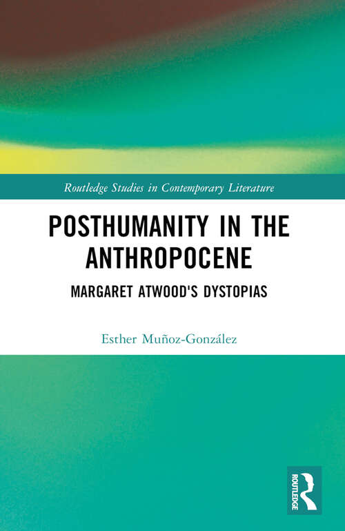 Book cover of Posthumanity in the Anthropocene: Margaret Atwood's Dystopias (Routledge Studies in Contemporary Literature)