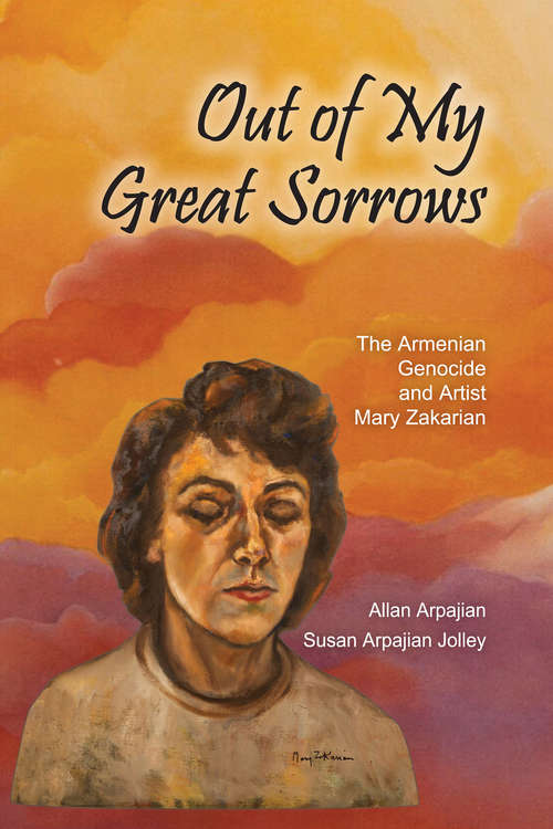 Book cover of Out of My Great Sorrows: The Armenian Genocide and Artist Mary Zakarian (Armenian Studies)
