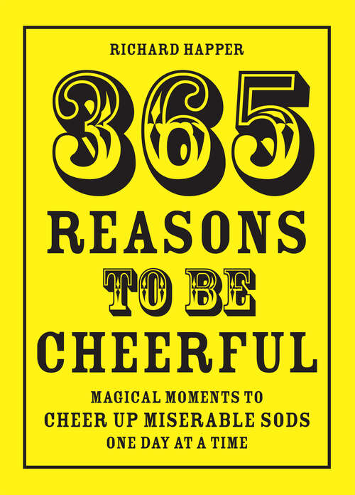 Book cover of 365 Reasons To Be Cheerful: Magical Moments To Cheer Up Miserable Sods... One Day At A Time (ePub edition) (365 Reasons Ser.)
