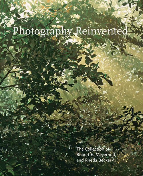 Book cover of Photography Reinvented: The Collection of Robert E. Meyerhoff and Rheda Becker