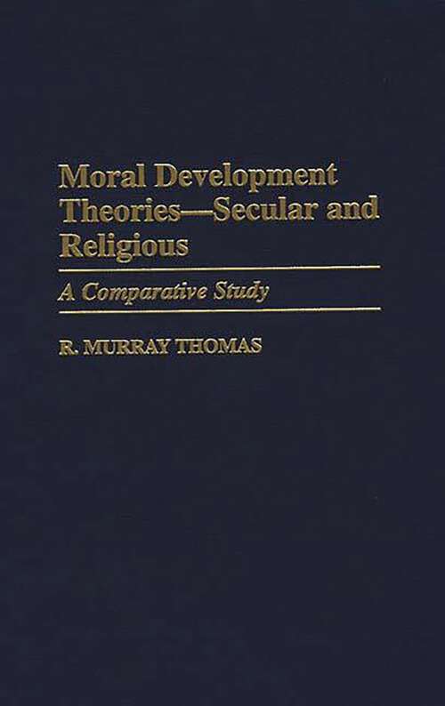 Book cover of Moral Development Theories -- Secular and Religious: A Comparative Study (Contributions to the Study of Education)