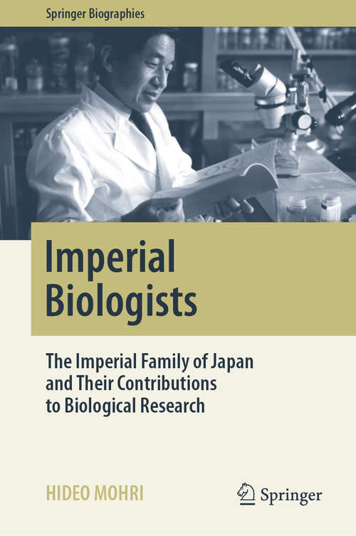Book cover of Imperial Biologists: The Imperial Family of Japan and Their Contributions to Biological Research (1st ed. 2019) (Springer Biographies)