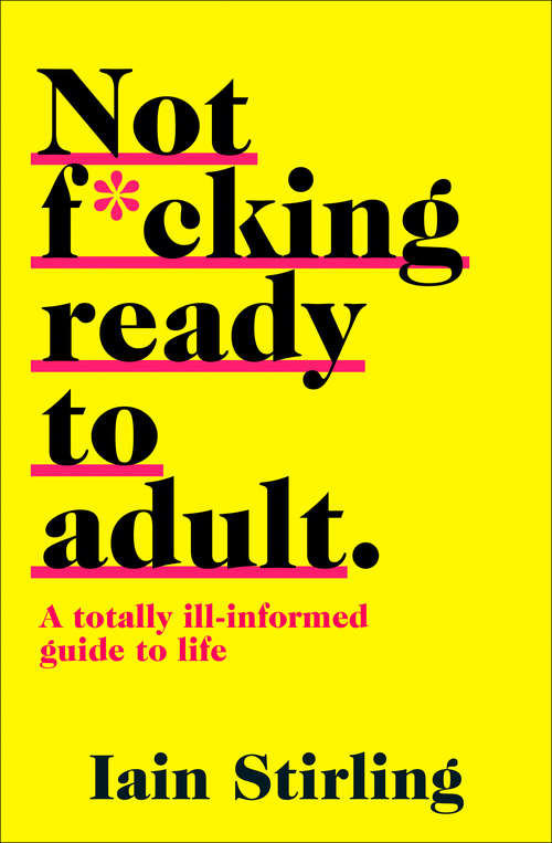 Book cover of Not F*cking Ready To Adult: A Totally Ill-informed Guide To Life (ePub edition)
