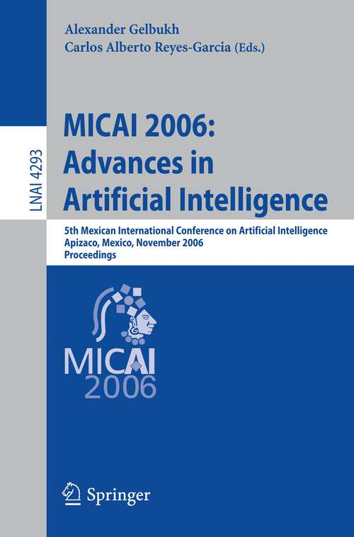 Book cover of MICAI 2006: 5th Mexican International Conference on Artificial Intelligence, Apizaco, Mexico, November 13-17, 2006, Proceedings (2006) (Lecture Notes in Computer Science #4293)