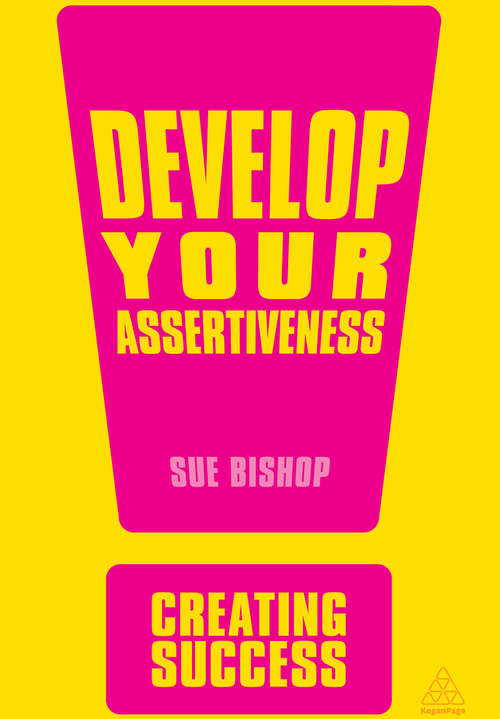 Book cover of Develop Your Assertiveness: Change Your Behaviour; Be More Confident; Get What You Want (3) (Creating Success #10)