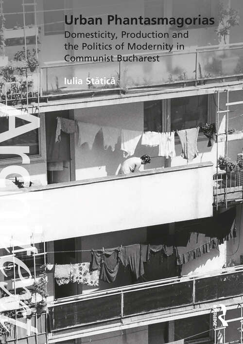 Book cover of Urban Phantasmagorias: Domesticity, Production and the Politics of Modernity in Communist Bucharest (Architext)