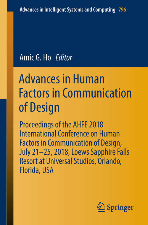 Book cover of Advances in Human Factors in Communication of Design: Proceedings of the AHFE 2018 International Conference on Human Factors in Communication of Design, July 21-25, 2018, Loews Sapphire Falls Resort at Universal Studios, Orlando, Florida, USA (Advances in Intelligent Systems and Computing #796)