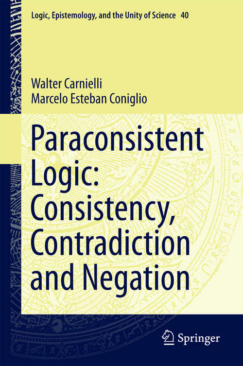 Book cover of Paraconsistent Logic: Consistency, Contradiction and Negation (1st ed. 2016) (Logic, Epistemology, and the Unity of Science #40)