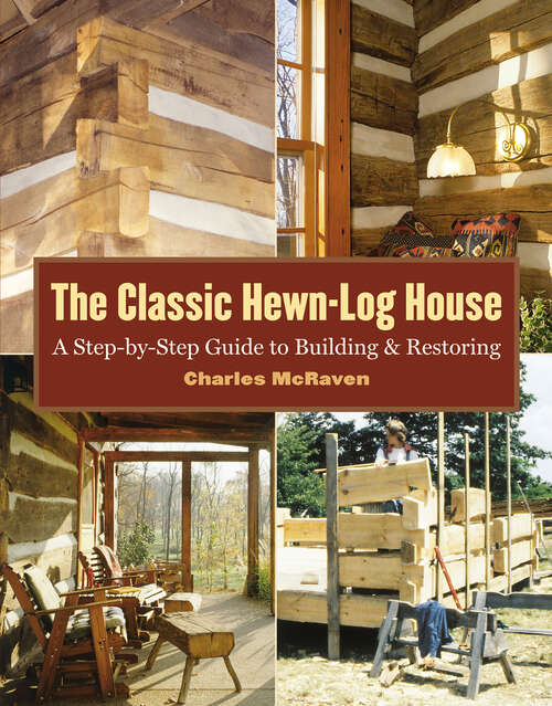 Book cover of The Classic Hewn-Log House: A Step-by-Step Guide to Building and Restoring