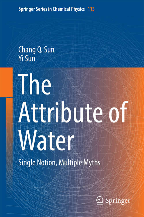 Book cover of The Attribute of Water: Single Notion, Multiple Myths (1st ed. 2016) (Springer Series in Chemical Physics #113)
