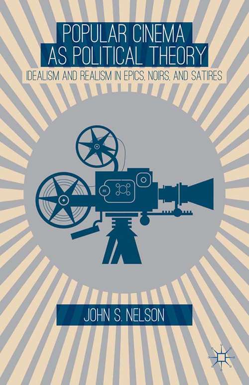 Book cover of Popular Cinema as Political Theory: Idealism and Realism in Epics, Noirs, and Satires (2013)