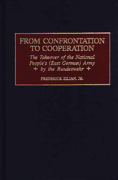 Book cover of From Confrontation to Cooperation: The Takeover of the National People's (East German) Army by the Bundeswehr (Praeger Studies in Diplomacy and Strategic Thought)