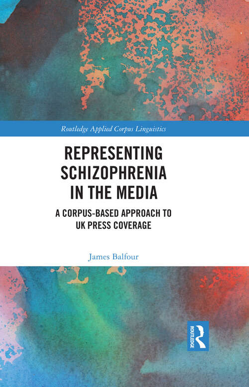 Book cover of Representing Schizophrenia in the Media: A Corpus-Based Approach to UK Press Coverage (Routledge Applied Corpus Linguistics)