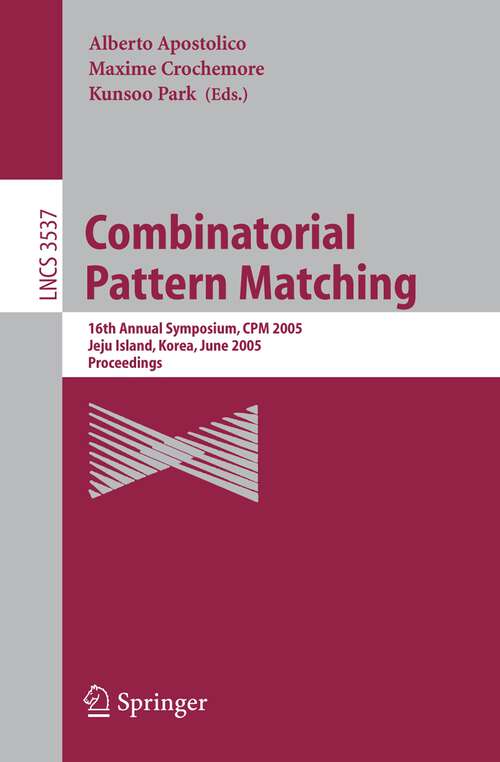 Book cover of Combinatorial Pattern Matching: 16th Annual Symposium, CPM 2005, Jeju Island, Korea, June 19-22, 2005, Proceedings (2005) (Lecture Notes in Computer Science #3537)