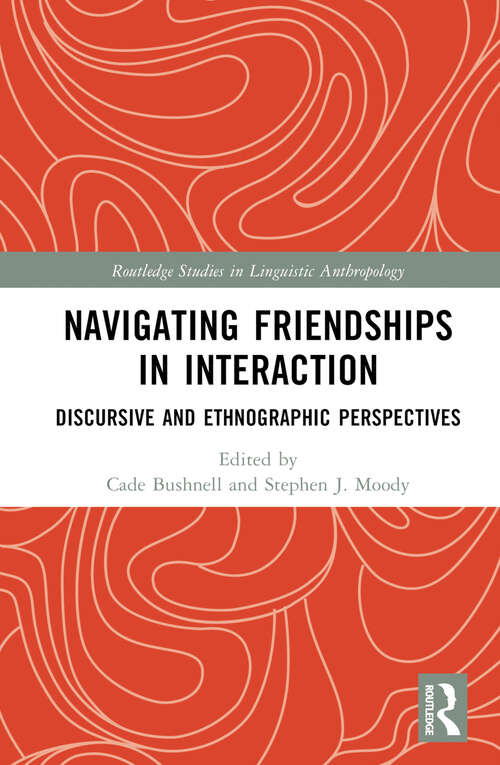 Book cover of Navigating Friendships in Interaction: Discursive and Ethnographic Perspectives (Routledge Studies in Linguistic Anthropology)