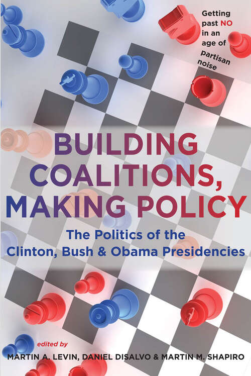Book cover of Building Coalitions, Making Policy: The Politics of the Clinton, Bush, and Obama Presidencies