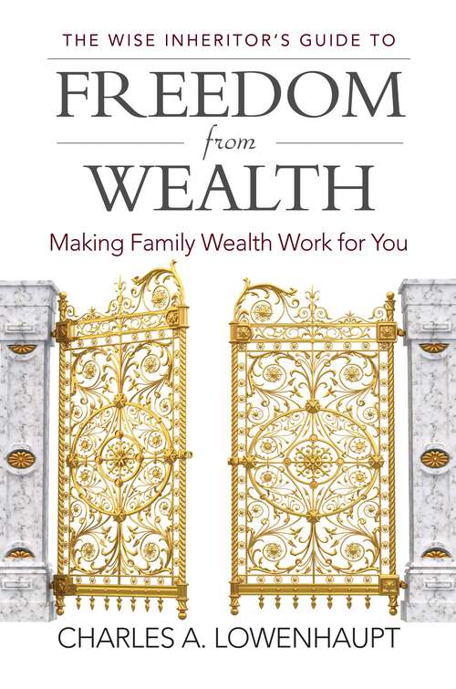 Book cover of The Wise Inheritor's Guide to Freedom from Wealth: Making Family Wealth Work for You