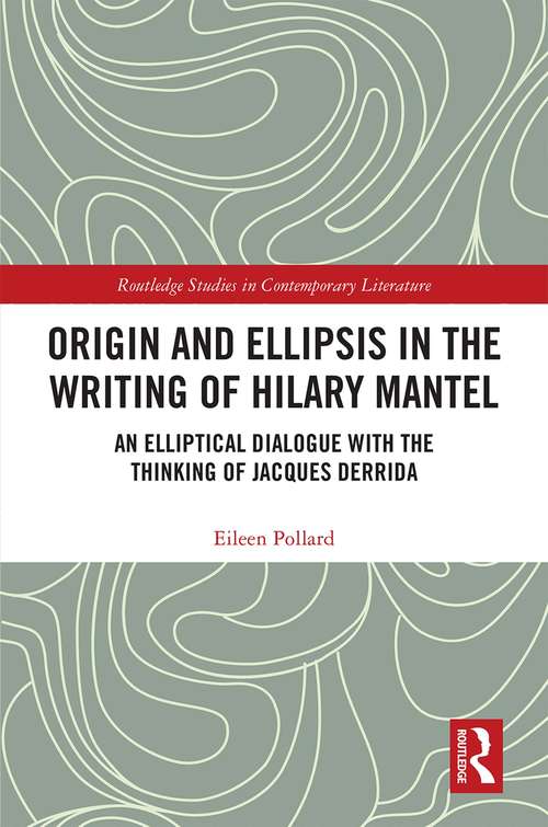 Book cover of Origin and Ellipsis in the Writing of Hilary Mantel: An Elliptical Dialogue with the Thinking of Jacques Derrida (Routledge Studies in Contemporary Literature)