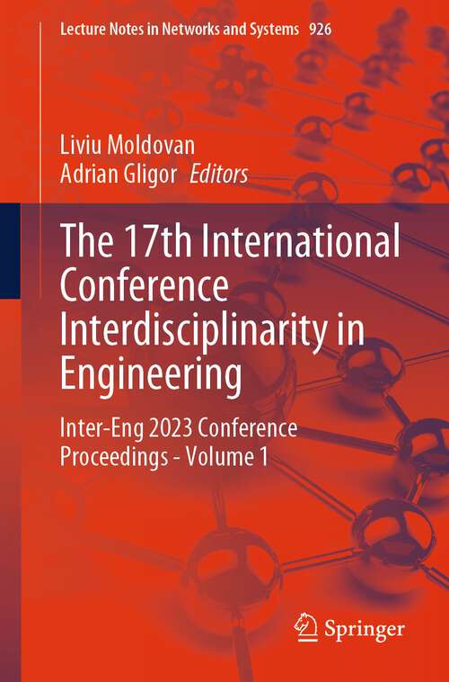 Book cover of The 17th International Conference Interdisciplinarity in Engineering: Inter-eng 2023 Conference Proceedings - Volume 2 (Lecture Notes In Networks And Systems Ser. #928)