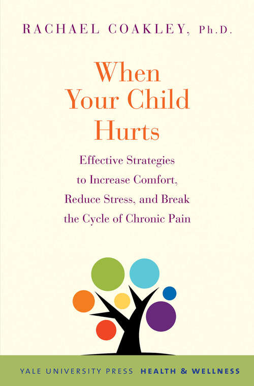 Book cover of When Your Child Hurts: Effective Strategies to Increase Comfort, Reduce Stress, and Break the Cycle of Chronic Pain (Yale University Press Health & Wellness)