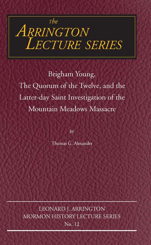 Book cover of Brigham Young, the Quorum of the Twelve, and the Latter-Day Saint Investigation of the Mountain Meadows Massacre: Arrington Lecture No. Twelve (Arrington Lecture Series #12)
