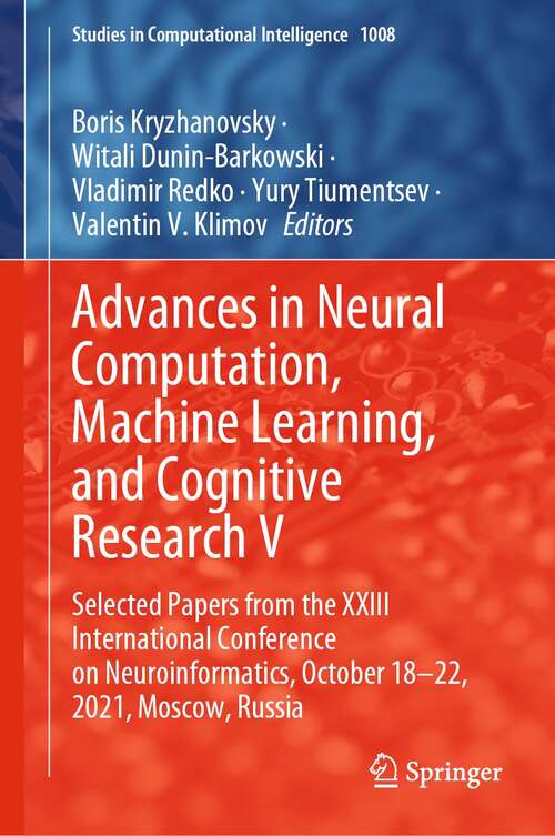 Book cover of Advances in Neural Computation, Machine Learning, and Cognitive Research V: Selected Papers from the XXIII International Conference on Neuroinformatics, October 18-22, 2021, Moscow, Russia (1st ed. 2022) (Studies in Computational Intelligence #1008)