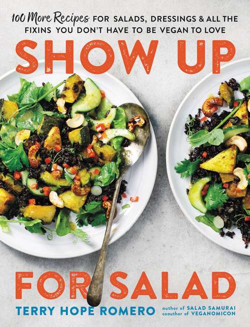 Book cover of Show Up for Salad: 100 More Recipes for Salads, Dressings, and All the Fixins You Don't Have to Be Vegan to Love
