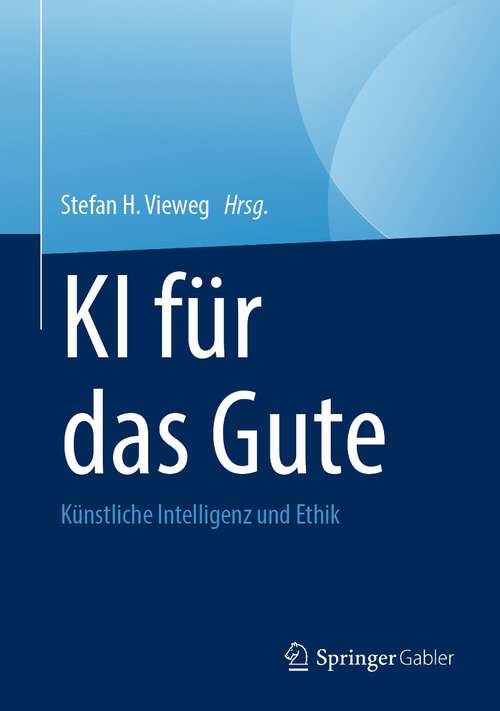 Book cover of KI für das Gute: Künstliche Intelligenz und Ethik (1. Aufl. 2023)