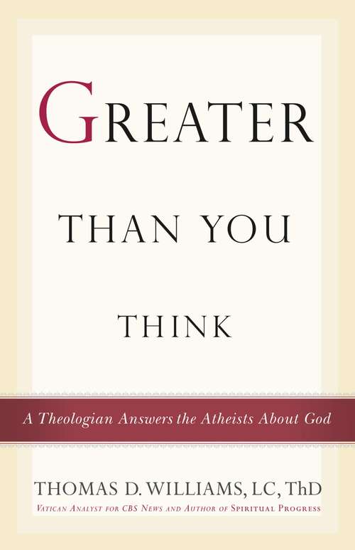 Book cover of Greater Than You Think: A Theologian Answers the Atheists About God