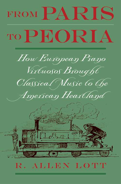 Book cover of From Paris to Peoria: How European Piano Virtuosos Brought Classical Music to the American Heartland
