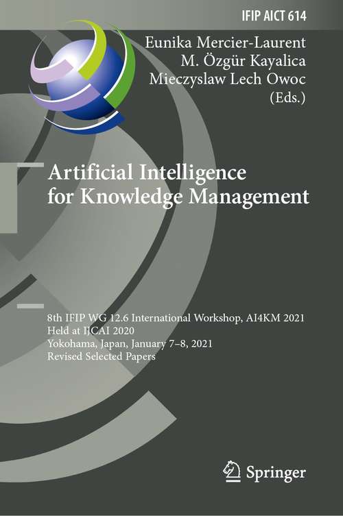 Book cover of Artificial Intelligence for Knowledge Management: 8th IFIP WG 12.6 International Workshop, AI4KM 2021, Held at IJCAI 2020, Yokohama, Japan, January 7–8, 2021, Revised Selected Papers (1st ed. 2021) (IFIP Advances in Information and Communication Technology #614)
