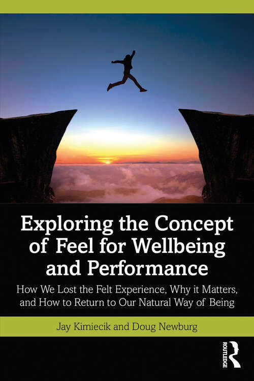 Book cover of Exploring the Concept of Feel for Wellbeing and Performance: How We Lost the Felt Experience, Why it Matters, and How to Return to Our Natural Way of Being