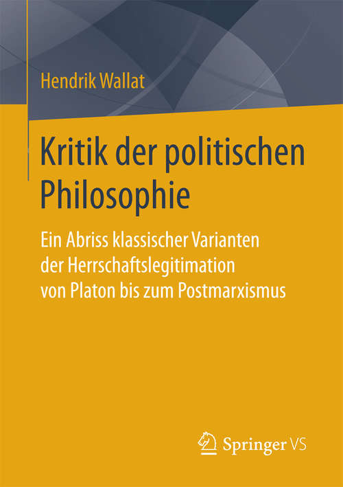 Book cover of Kritik der politischen Philosophie: Ein Abriss klassischer Varianten der Herrschaftslegitimation von Platon bis zum Postmarxismus