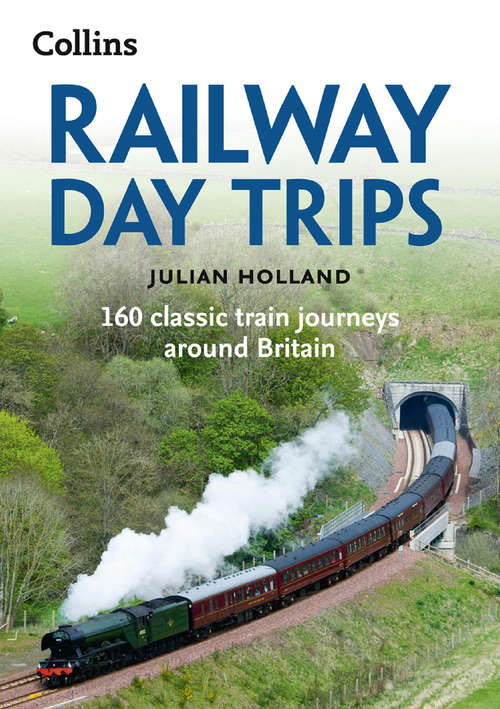 Book cover of Railway Day Trips: 160 Classic Train Journeys Around Britain (ePub edition)