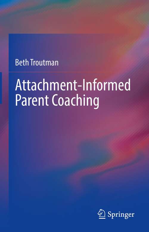 Book cover of Attachment-Informed Parent Coaching (1st ed. 2022)
