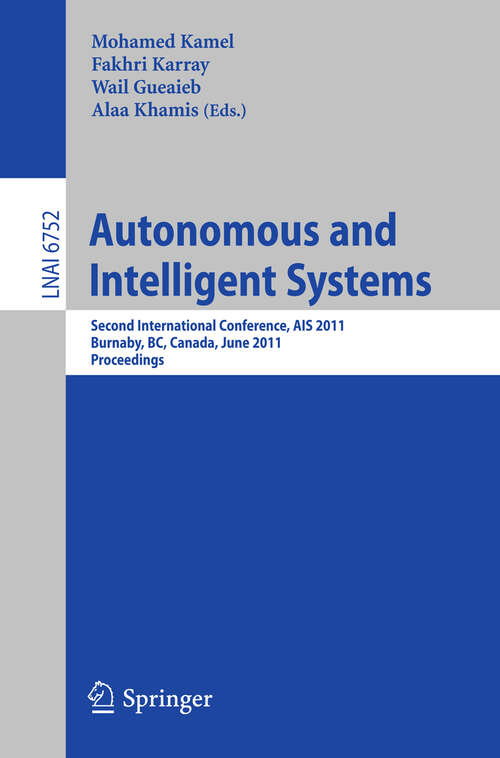 Book cover of Autonomous and Intelligent Systems: Second International Conference, AIS 2011, Burnaby, BC, Canada, June 22-24, 2011, Proceedings (2011) (Lecture Notes in Computer Science #6752)