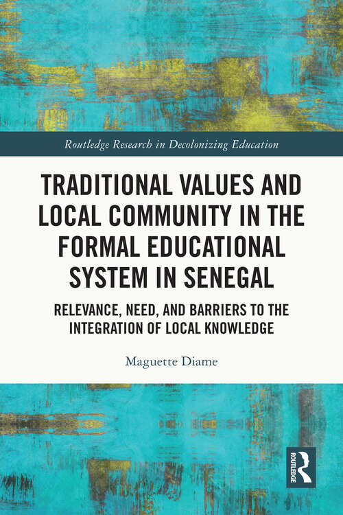 Book cover of Traditional Values and Local Community in the Formal Educational System in Senegal: Relevance, Need, and Barriers to the Integration of Local Knowledge (Routledge Research in Decolonizing Education)