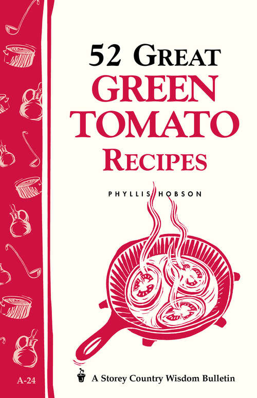 Book cover of 52 Great Green Tomato Recipes: Storey's Country Wisdom Bulletin A-24 (Storey Country Wisdom Bulletin)