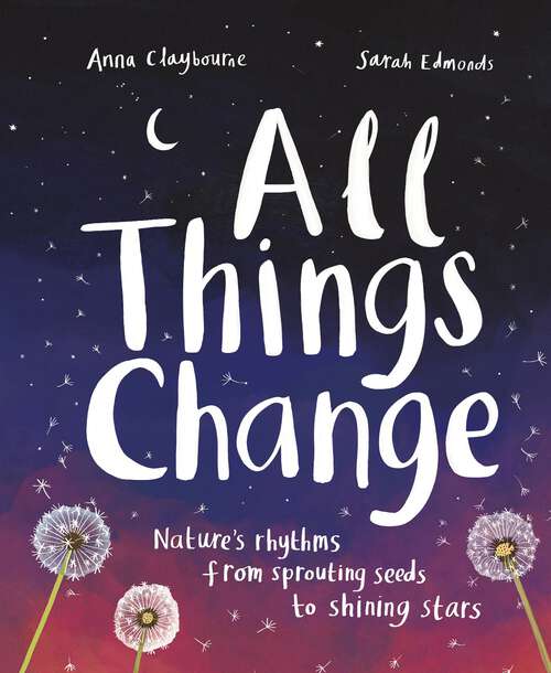 Book cover of All Things Change: Nature's rhythms, from sprouting seeds to shining stars