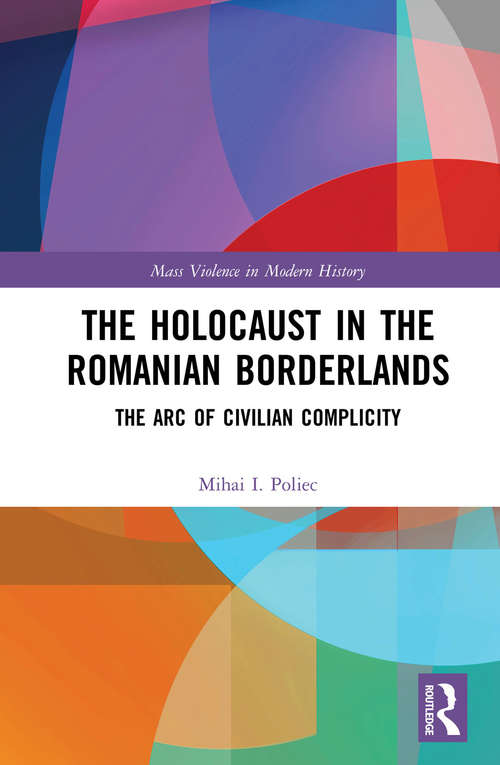 Book cover of The Holocaust in the Romanian Borderlands: The Arc of Civilian Complicity (Mass Violence in Modern History)