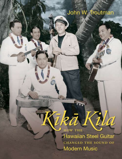 Book cover of Kika Kila: How the Hawaiian Steel Guitar Changed the Sound of Modern Music