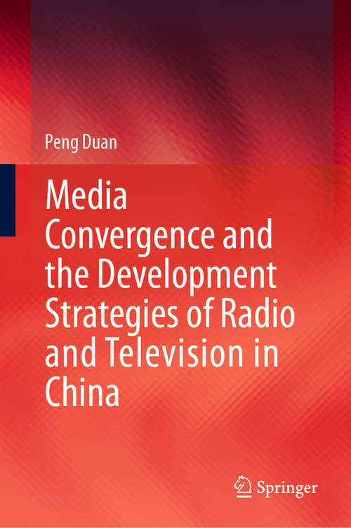 Book cover of Media Convergence and the Development Strategies of Radio and Television in China (1st ed. 2020)