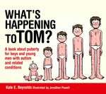 Book cover of What's Happening to Tom?: A book about puberty for boys and young men with autism and related conditions (PDF)